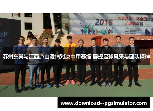 苏州东吴与江西庐山激情对决中甲赛场 展现足球风采与团队精神 苏州东吴与江西庐山激情对决中甲赛场 展现足球风采与团队精神
