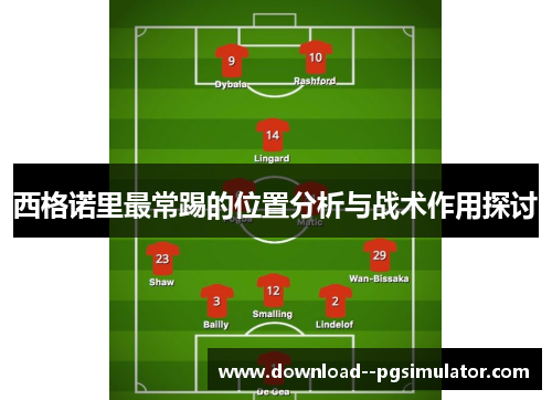 西格诺里最常踢的位置分析与战术作用探讨