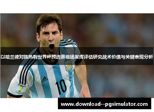 以哈兰德对阵热刺世界杯预选赛临场发挥评估研究战术价值与关键表现分析 以哈兰德对阵热刺世界杯预选赛临场发挥评估研究战术价值与关键表现分析