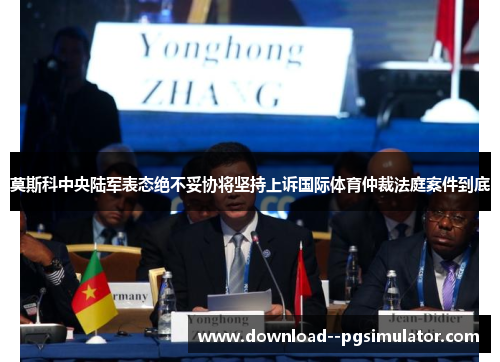 莫斯科中央陆军表态绝不妥协将坚持上诉国际体育仲裁法庭案件到底 莫斯科中央陆军表态绝不妥协将坚持上诉国际体育仲裁法庭案件到底