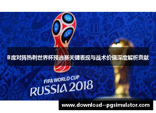 B席对阵热刺世界杯预选赛关键表现与战术价值深度解析贡献